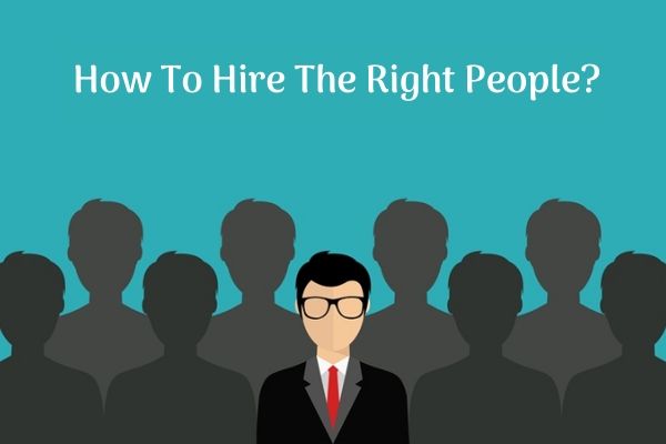How To Hire The Right People (Part – 3)