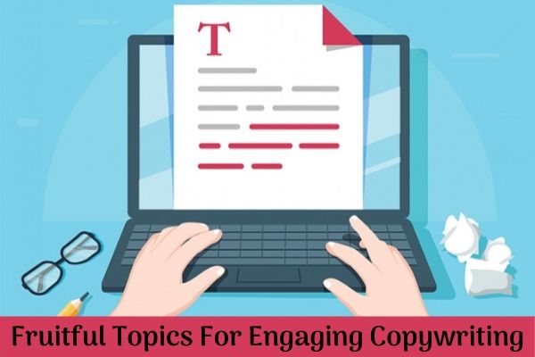 Fruitful Topics For Engaging Copywriting 