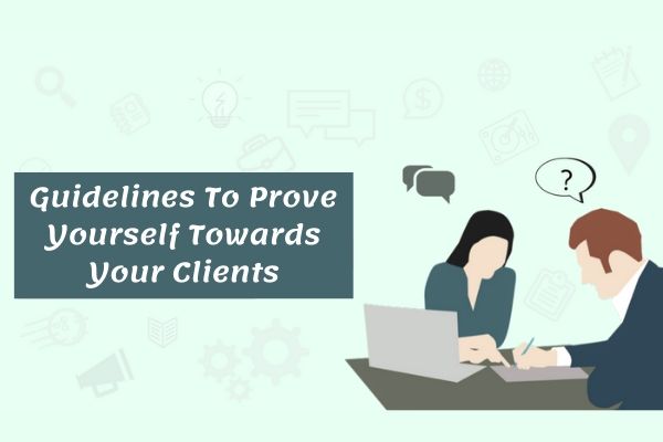 Guidelines To Prove Yourself Towards Your Clients (Part – 2) 
