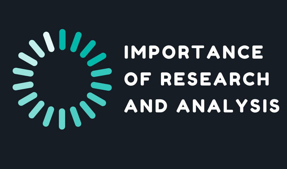 IMPORTANCE OF RESEARCH AND ANALYSIS