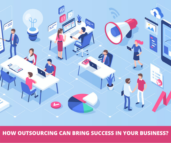 How Outsourcing Can Bring Success In Your Business? 