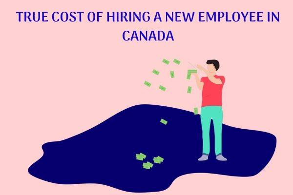 TRUE COST OF HIRING A NEW EMPLOYEE IN CANADA